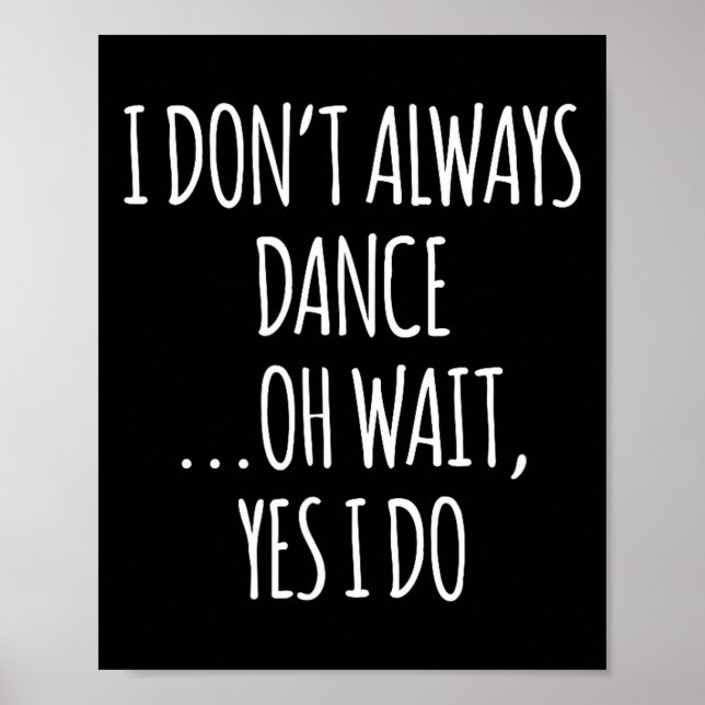 Affiche I Don't Always Dance Oh Wait - Cute Dancer  (Devant)
