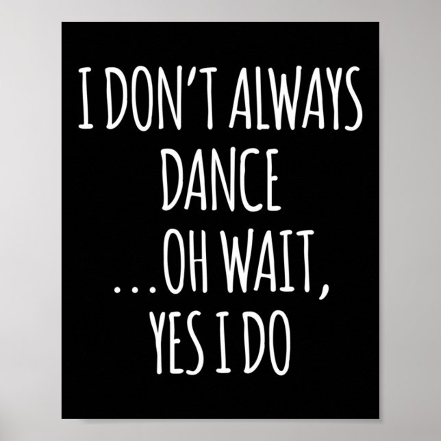 Affiche I Don't Always Dance Oh Wait - Cute Dancer Long Sl (Devant)