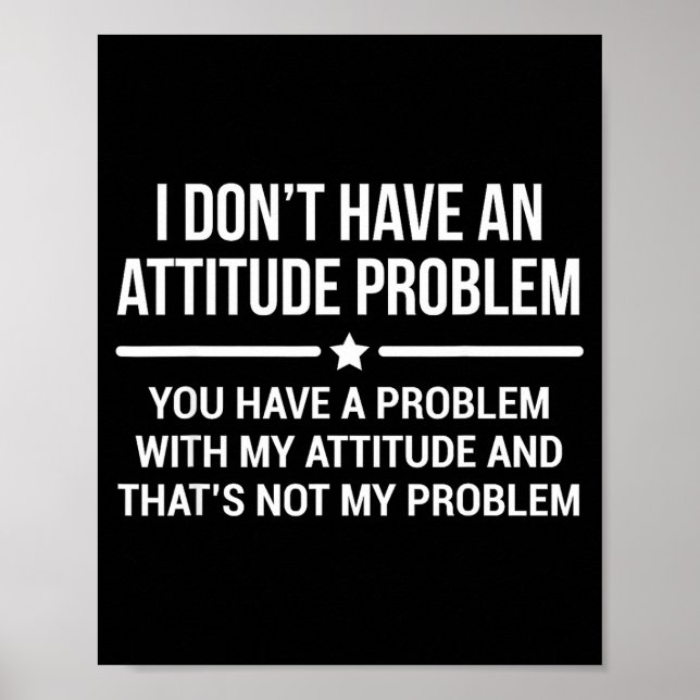 Affiche I Don't Have An Attitude Problem Funny Sarcasm  (Devant)