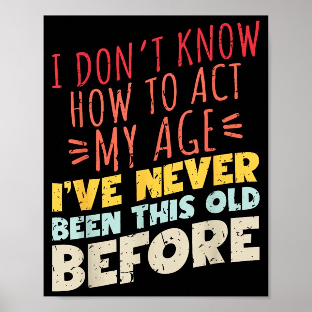 Affiche I Don't Know How To Act My Age Funny Old Birthday  (Devant)