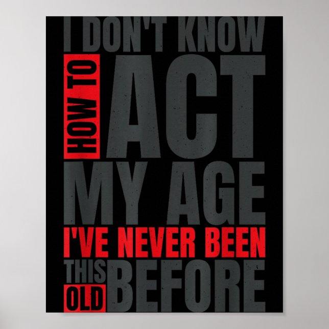 Affiche I Don't Know How To Act My Age I've Never Been Thi (Devant)
