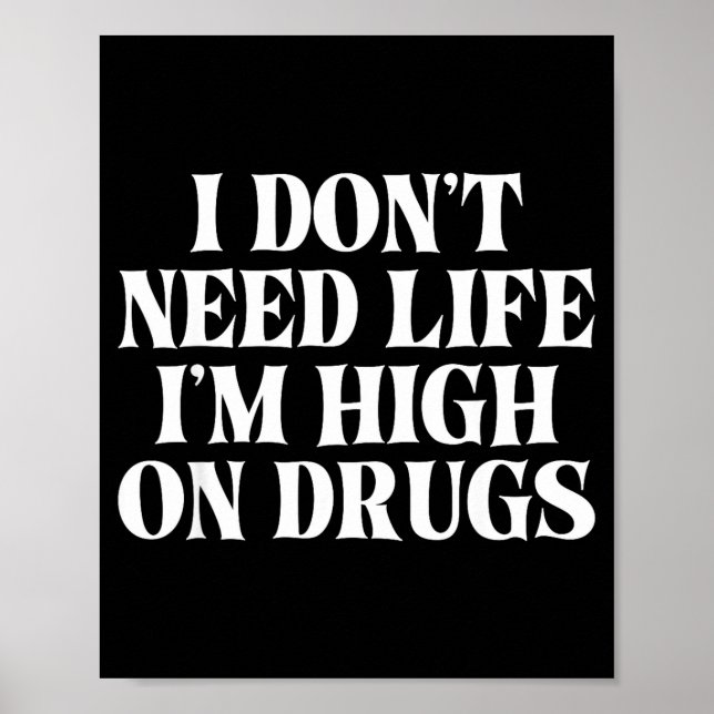 Affiche I Don't Need Life I'm High On Drugs Funny Apparel  (Devant)