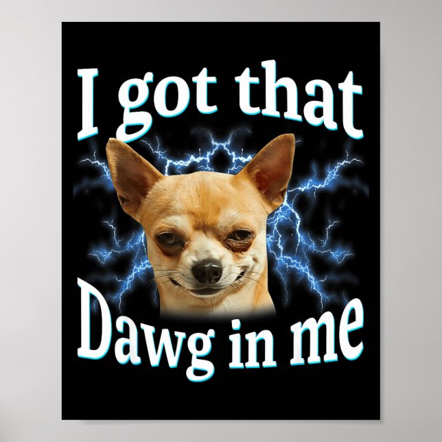 Affiche I Got That Dawg In Me Funny Dog Chihuahua Lovers M (Devant)