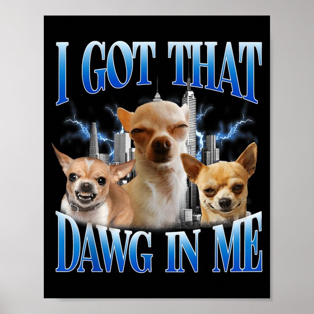 Affiche I Got That Dawg In Me Funny Dog Chihuahua Lovers M (Devant)