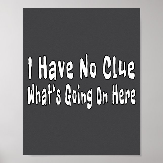 Affiche I Have No Clue What's Going On Here Funny Quotes  (Devant)