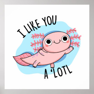 Affiche I Like You A Lotl Funny Axolotl Pun