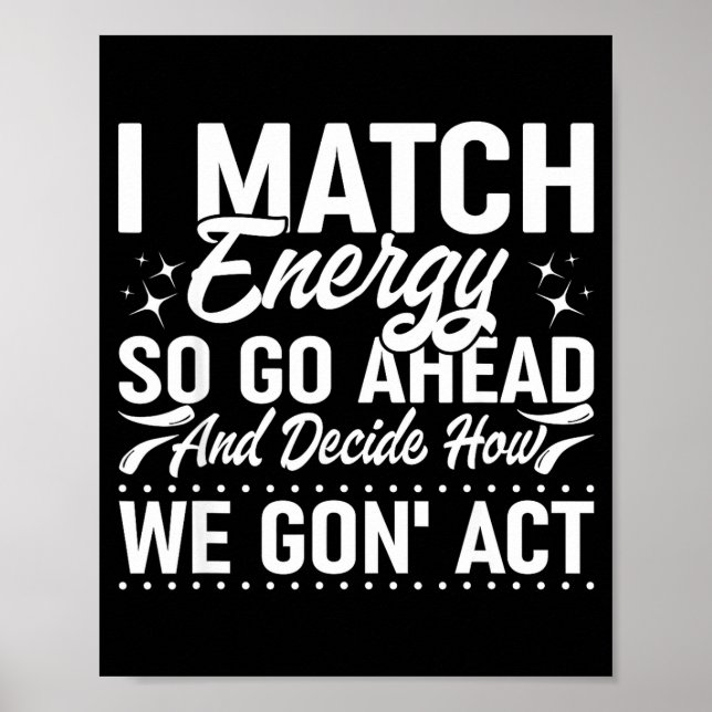 Affiche I Match Energy So Go Ahead And Decide How We Gon'  (Devant)