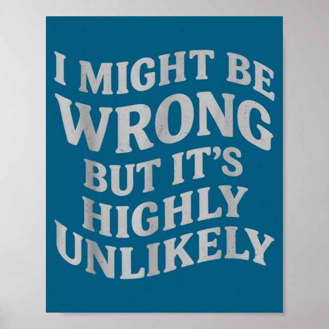 Affiche I Might Be Wrong But Its Unlikely Funny Sarcastic  (Devant)