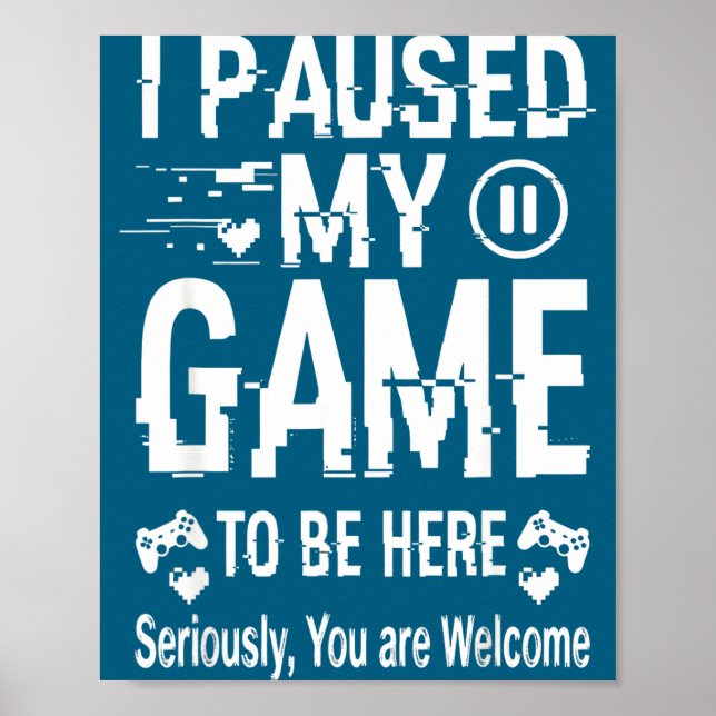 Affiche I Paused My Game To Be Here Funny Sarcastic Gamer  (Devant)