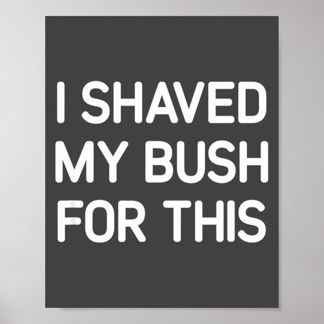 Affiche I Shaved My Bush For This, Funny, Jokes, Sarcastic (Devant)