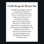 Affiche I Will Always Be There For You Friendship Poem<br><div class="desc">I will always be there for you poem for friend. If you are looking for a heartwarming friendship poem look no further. This poem is the perfect way to tell your friend that they are important to you. Sometimes it is good to have a reminder that your friend will always...</div>