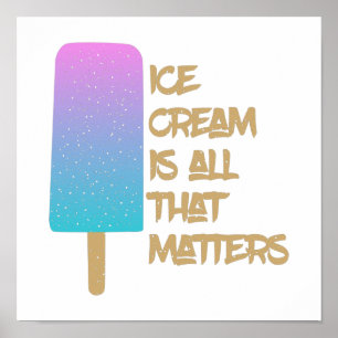 Affiche Ice Cream is all that matters.