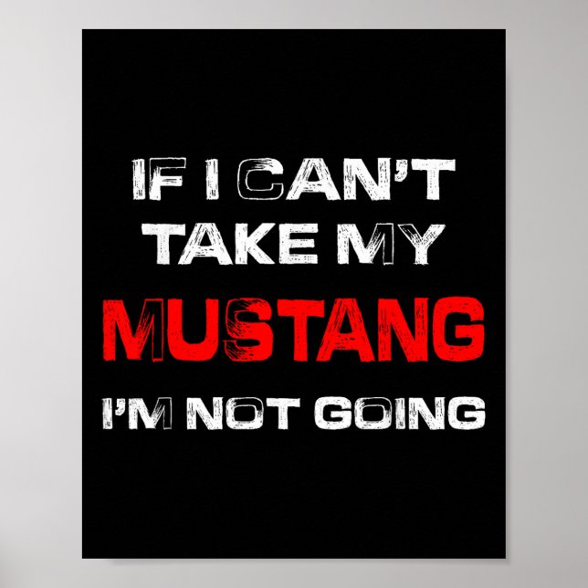 Affiche If I Can't Take My Mustang I'm Not Going  (Devant)