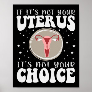 Affiche If It's Not Your Uterus It's Not Your Choice