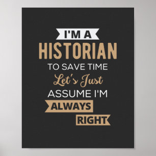 Affiche I'm A Historian To Save Time Let's Just Assume