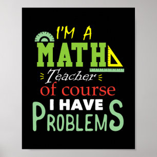 Affiche I'm a Math Teacher Of Course I Have Problems