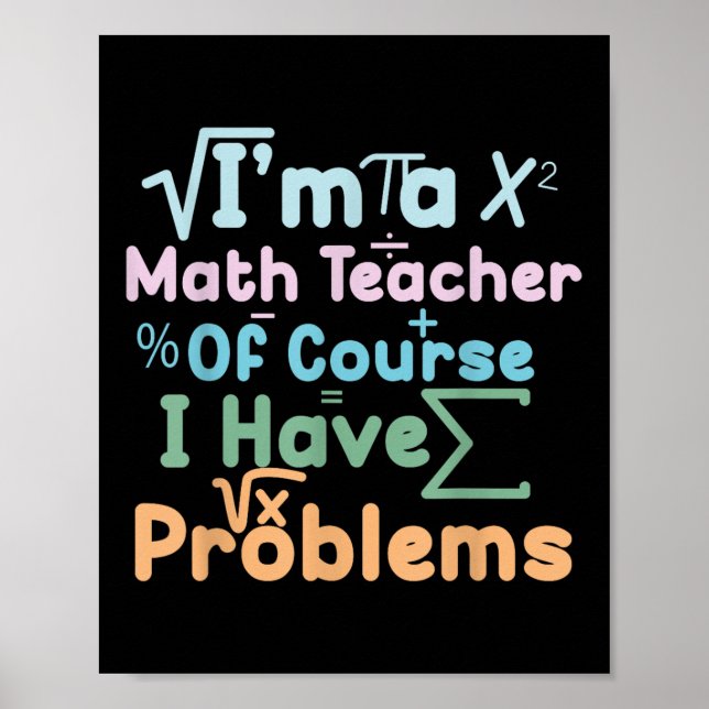 Affiche Im A Math Teacher Of Course I Have Problems Funny  (Devant)