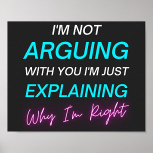 Affiche I'm Not Arguing I'm Just Explaining Why I'm Right 
