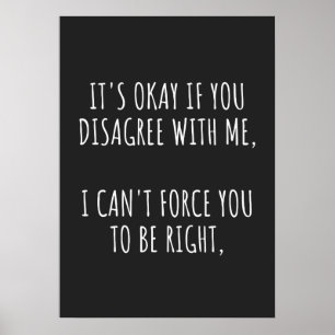 Affiche It's Okay If You Disagree With Me I Can't Force Yo