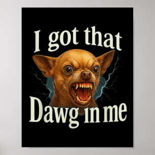 Affiche J'Ai Ce Dawg En Moi Mème Drôle Chihuahua Chien Shi