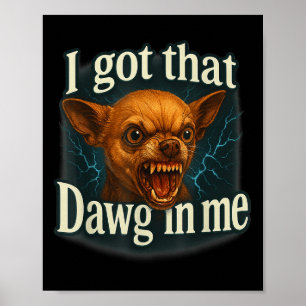Affiche J'Ai Ce Dawg En Moi Mème Drôle Chihuahua Chien Shi