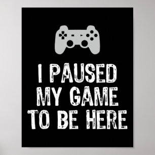 Affiche J'Ai Interrompu Mon Jeu Pour Être Ici Jeu De Joueu