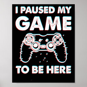 Affiche J'Ai Interrompu Mon Jeu Pour Être Ici Joueur Vidéo