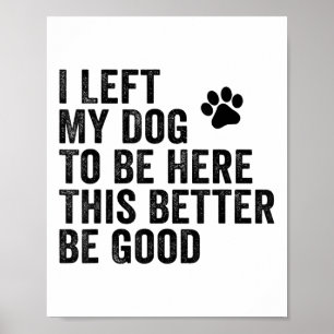 Affiche J'Ai Laissé Mon Chien Pour Être Ici, Il Vaut Mieux