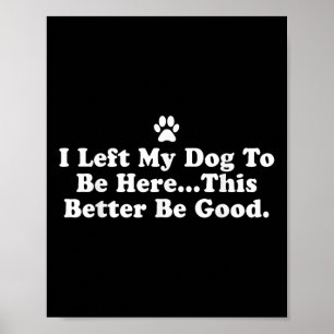 Affiche J'Ai Laissé Mon Chien Pour Être Ici, Il Vaut Mieux