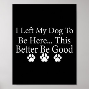 Affiche J'Ai Laissé Mon Chien Pour Être Ici, Il Vaut Mieux
