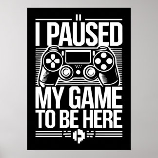 Affiche J'Ai Suspendu Mon Jeu Pour Être Ici - Amusant Joue