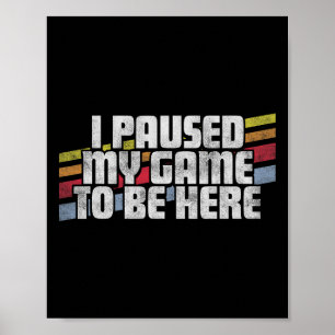 Affiche J'Ai Suspendu Mon Jeu Pour Être Ici Video Gamer Ca