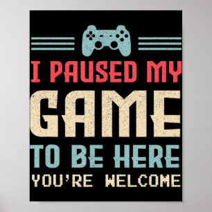 Affiche J'ai suspendu mon jeu pour être ici Vous êtes Bien