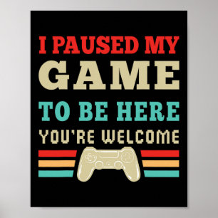 Affiche J'ai suspendu mon jeu pour être ici Vous êtes Bien