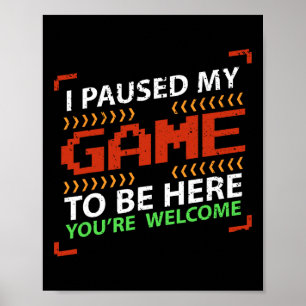 Affiche J'ai suspendu mon jeu pour être ici Vous êtes le b