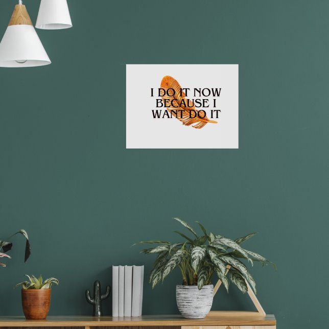 Affiche Je le fais maintenant parce que je le veux, décora (Salon 1)