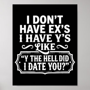 Affiche Je n'ai pas d'exs j'ai des Y comme Y d'où je t'ai 