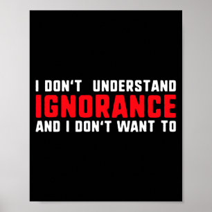 Affiche Je ne comprends pas l'ignorance et je ne veux pas