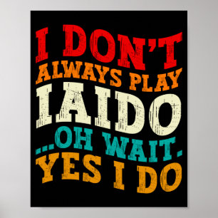 Affiche Je ne pratique pas toujours l'Iaido, oh attendez,