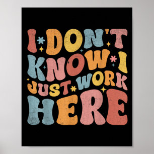 Affiche Je Ne Sais Pas Que Je Travaille Juste Ici Drôle Hu