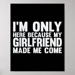 Affiche Je Ne Suis Ici Que Parce Que Ma Petite Amie M'A Fa