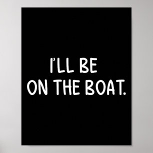 Affiche Je serai sur le bateau - Amateur de bateau drôle d