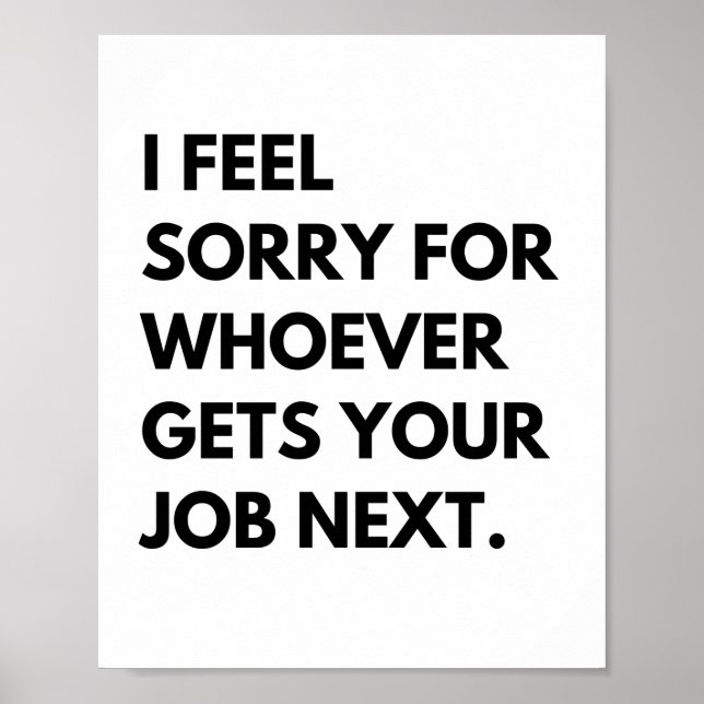 Affiche Je suis désolé pour les "whoever gets your job nex (Devant)