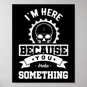 Affiche Je suis ici parce que vous avez cassé quelque chos
