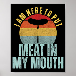 Affiche Je suis ici pour mettre de la viande dans ma bouch