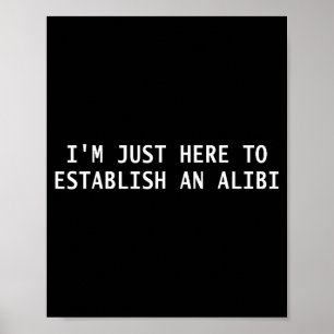 Affiche Je suis juste ici pour établir un alibi Citation d