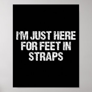 Affiche Je suis juste ici pour les pieds dans les sangles