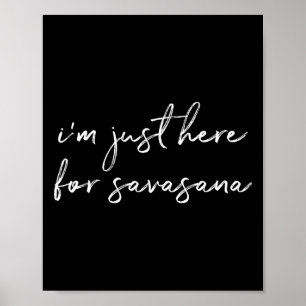 Affiche Je suis juste ici pour Savasana Yoga Pose de cadav