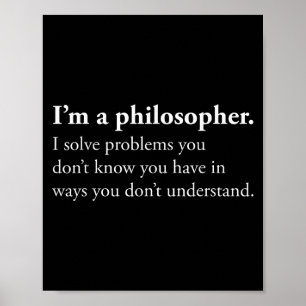 Affiche Je Suis Philosophe Et J'Ai Résolu Des Problèmes Qu