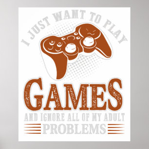 Affiche Je veux juste jouer aux jeux vidéo et ignorer tout
